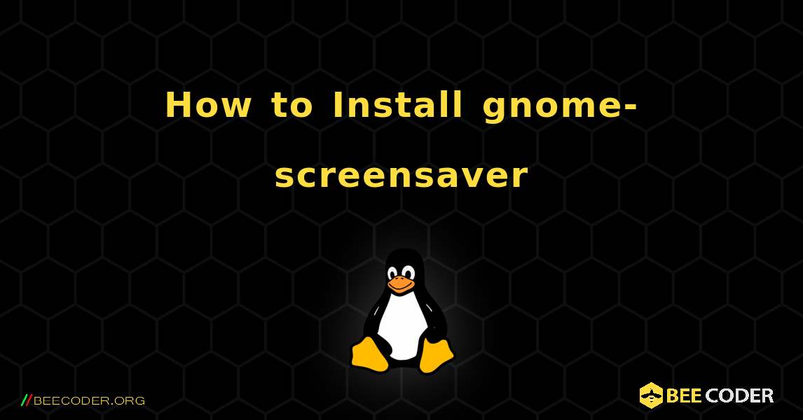 How to Install gnome-screensaver . Linux