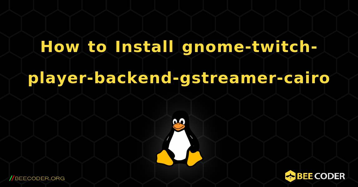 How to Install gnome-twitch-player-backend-gstreamer-cairo . Linux