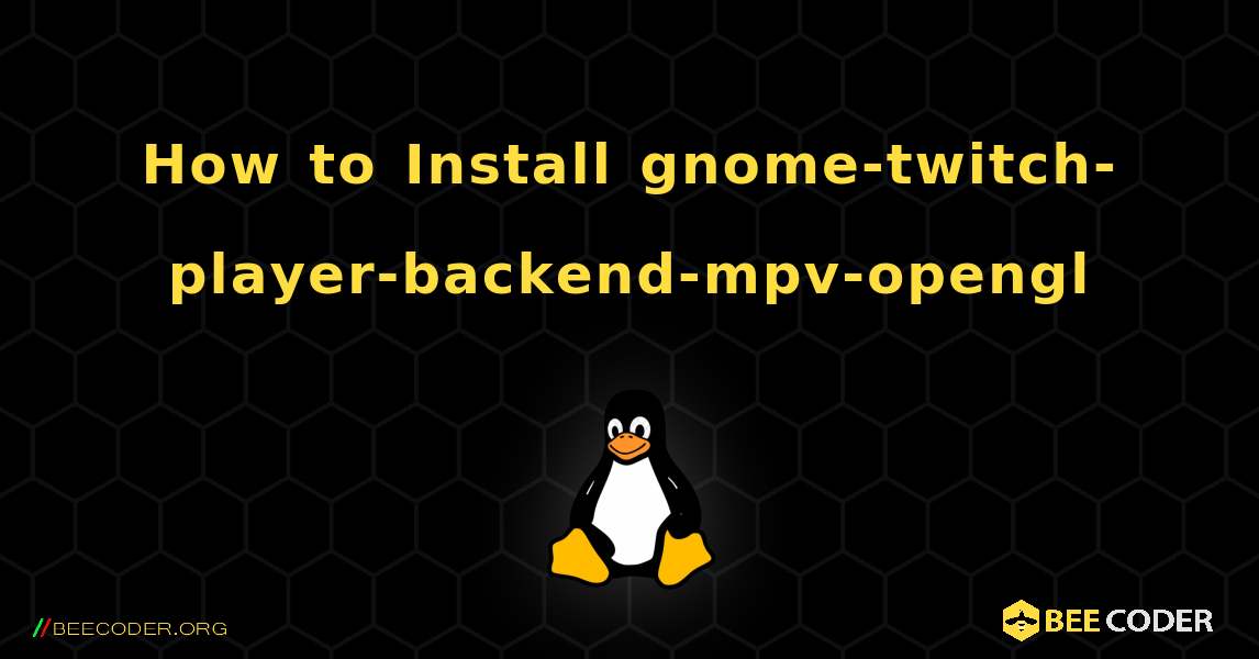 How to Install gnome-twitch-player-backend-mpv-opengl . Linux
