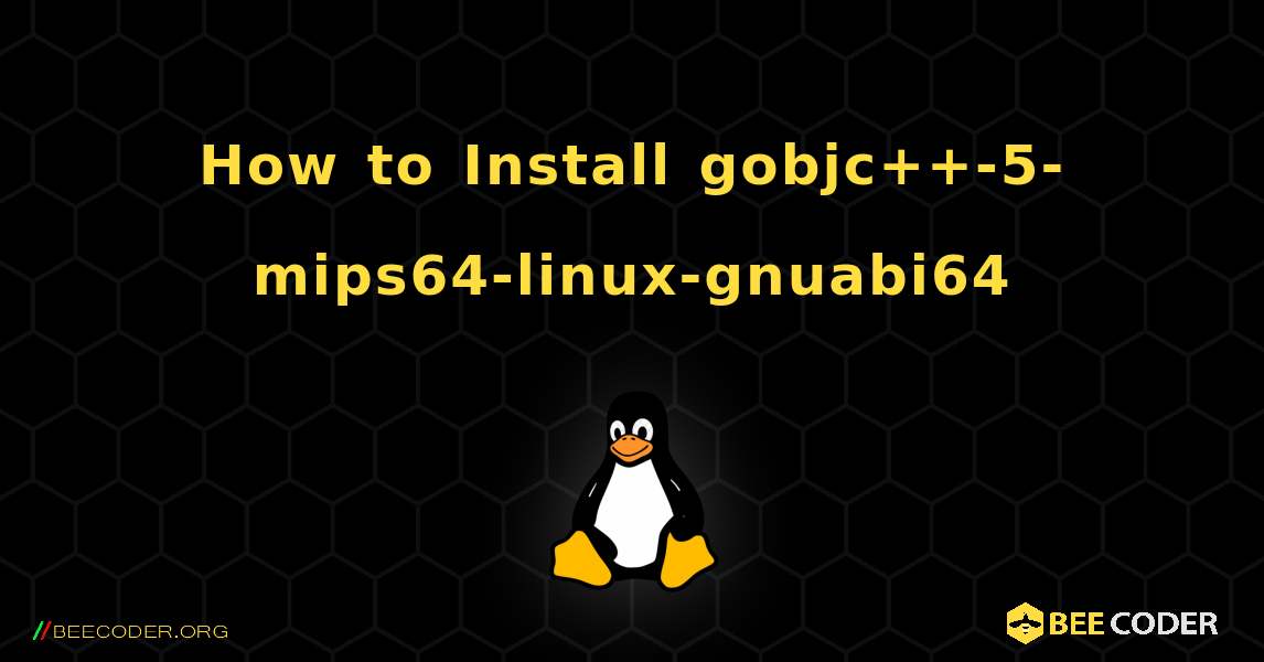How to Install gobjc++-5-mips64-linux-gnuabi64 . Linux