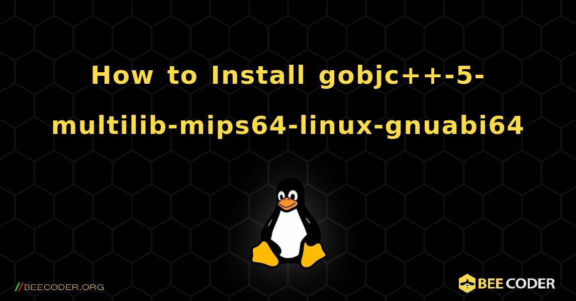 How to Install gobjc++-5-multilib-mips64-linux-gnuabi64 . Linux