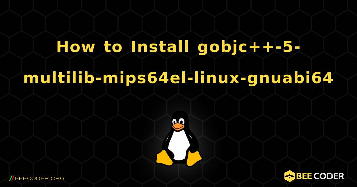 How to Install gobjc++-5-multilib-mips64el-linux-gnuabi64 . Linux