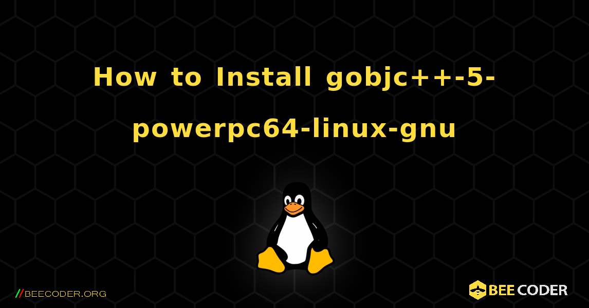 How to Install gobjc++-5-powerpc64-linux-gnu . Linux