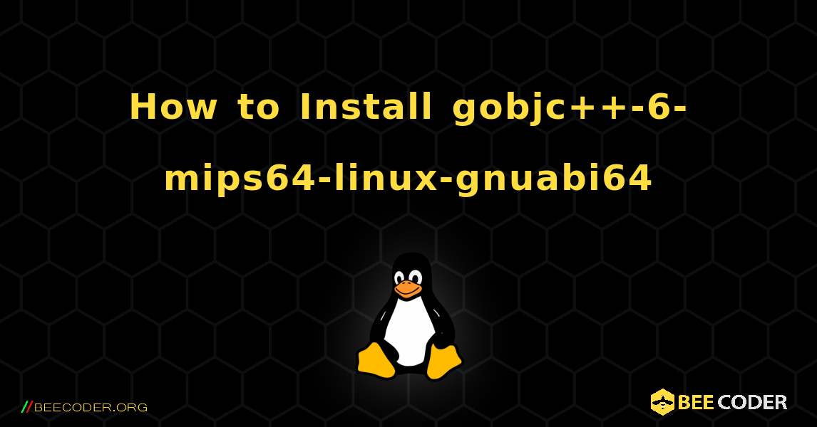 How to Install gobjc++-6-mips64-linux-gnuabi64 . Linux