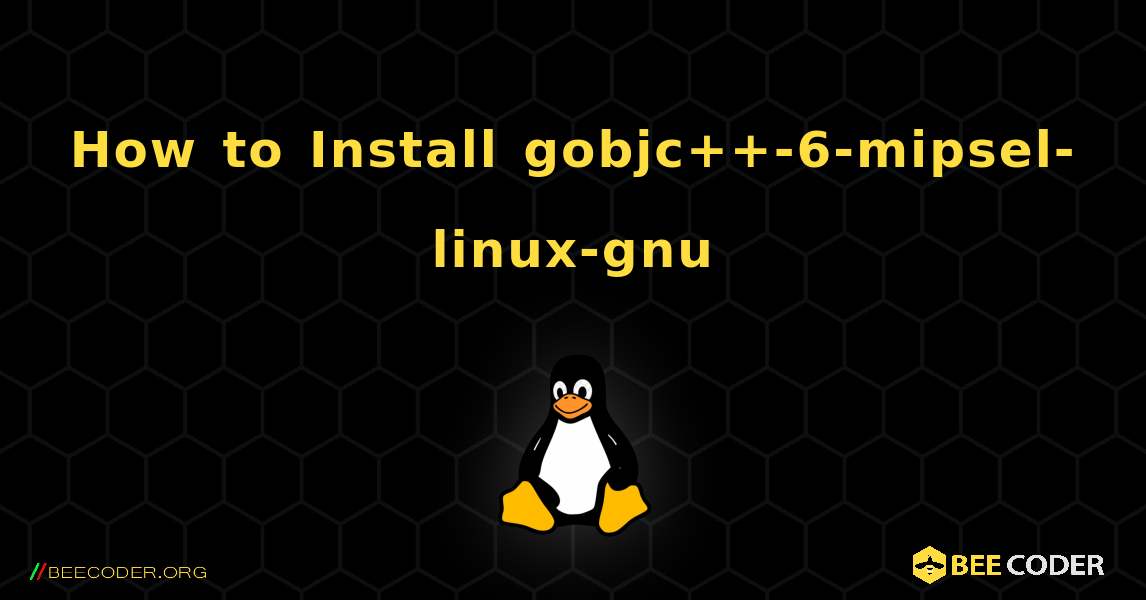 How to Install gobjc++-6-mipsel-linux-gnu . Linux