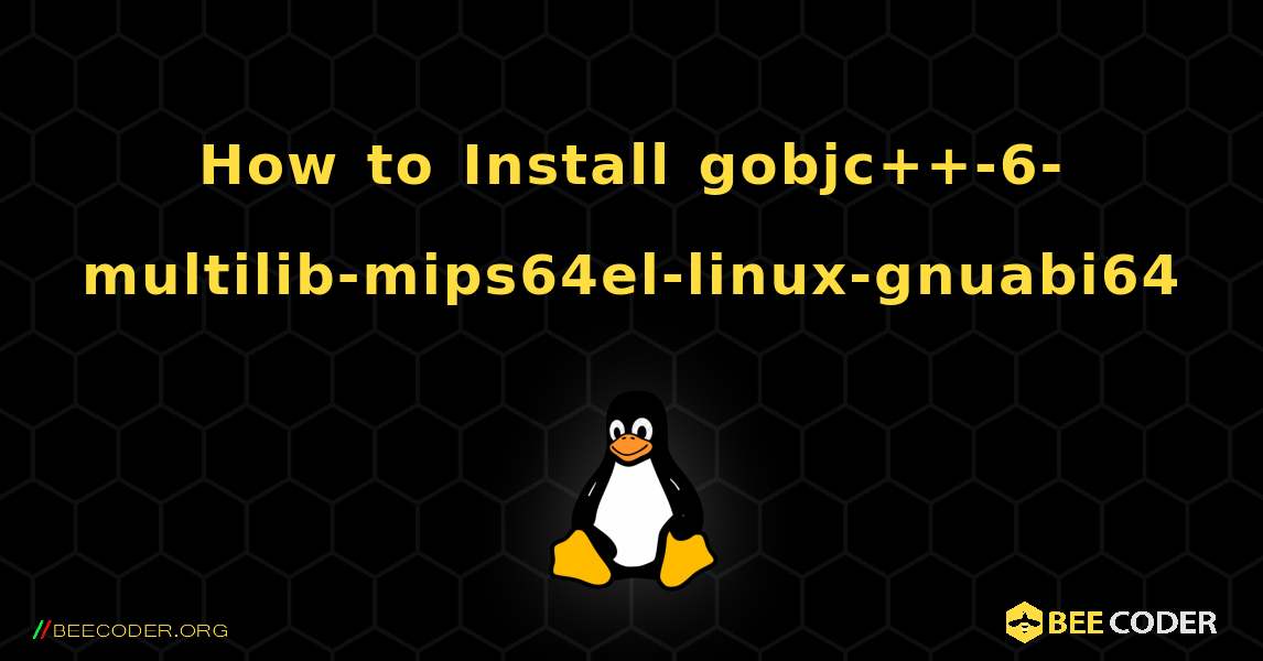 How to Install gobjc++-6-multilib-mips64el-linux-gnuabi64 . Linux