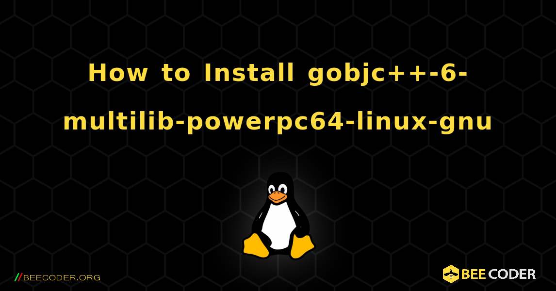 How to Install gobjc++-6-multilib-powerpc64-linux-gnu . Linux