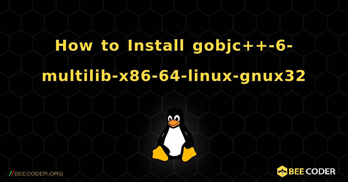 How to Install gobjc++-6-multilib-x86-64-linux-gnux32 . Linux