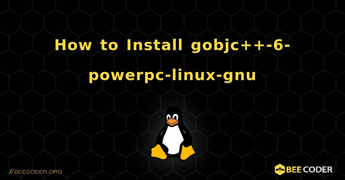 How to Install gobjc++-6-powerpc-linux-gnu . Linux