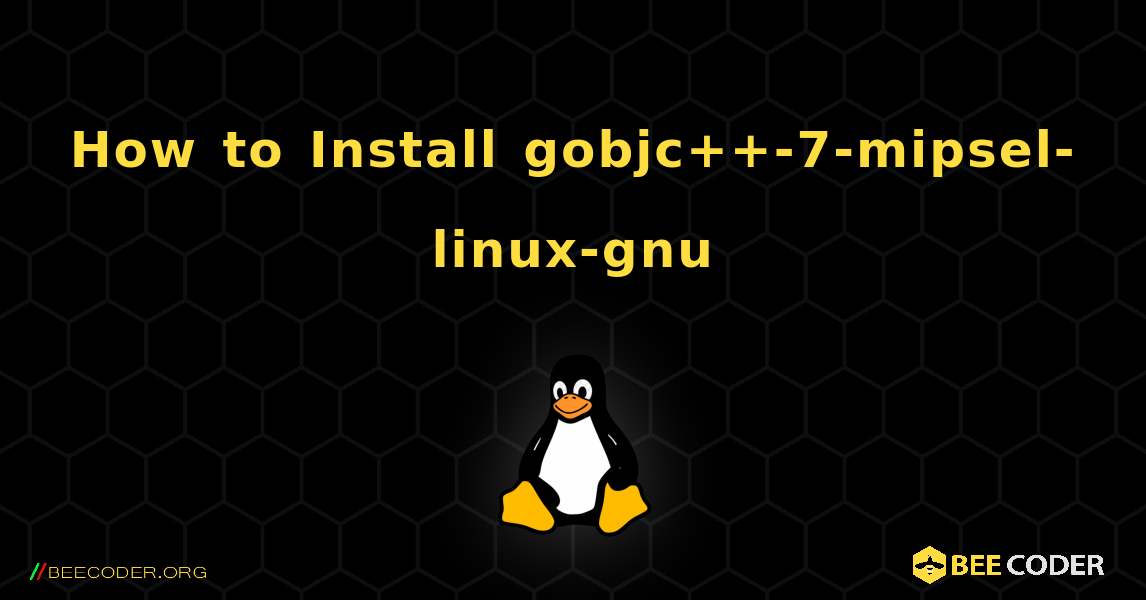 How to Install gobjc++-7-mipsel-linux-gnu . Linux