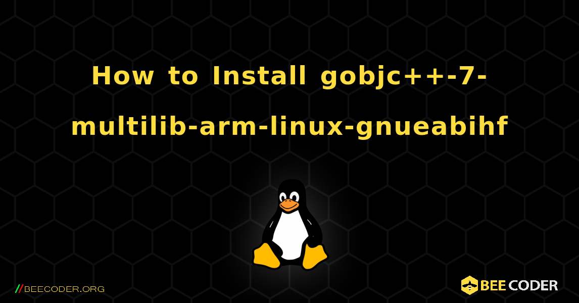 How to Install gobjc++-7-multilib-arm-linux-gnueabihf . Linux