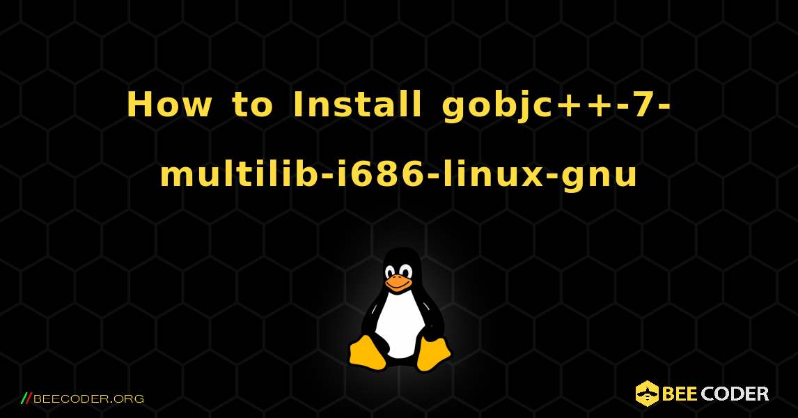 How to Install gobjc++-7-multilib-i686-linux-gnu . Linux
