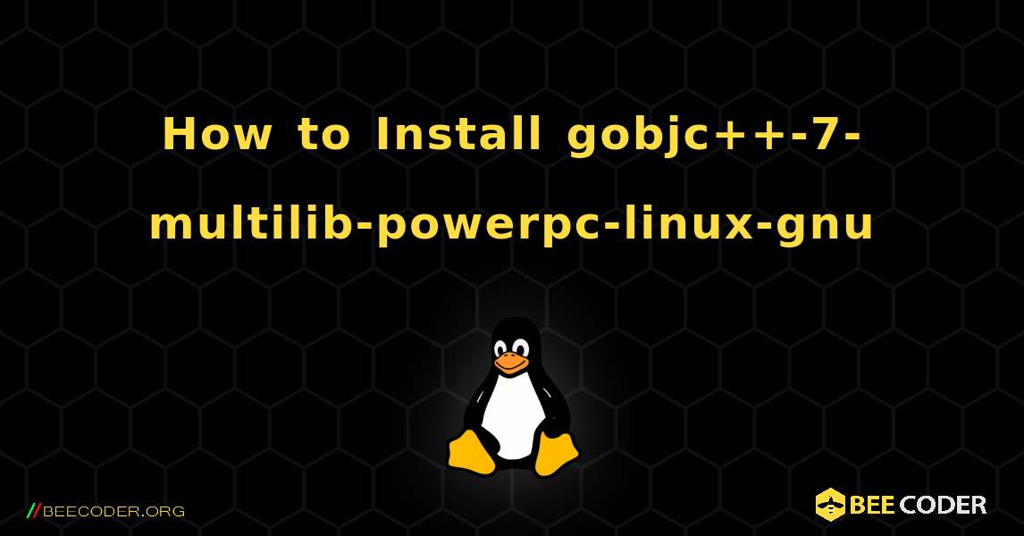 How to Install gobjc++-7-multilib-powerpc-linux-gnu . Linux