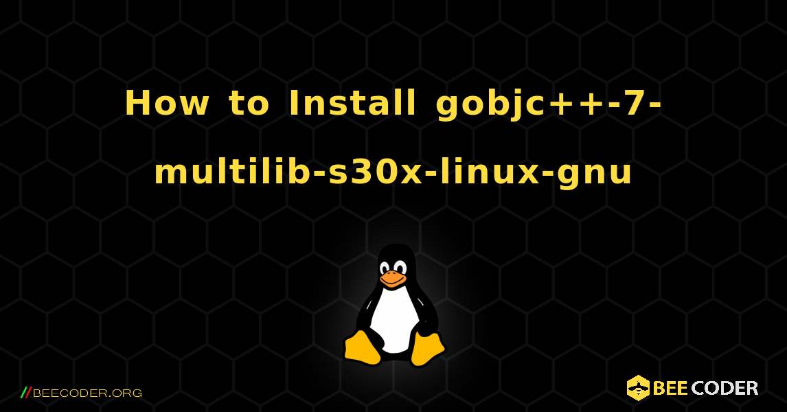 How to Install gobjc++-7-multilib-s30x-linux-gnu . Linux