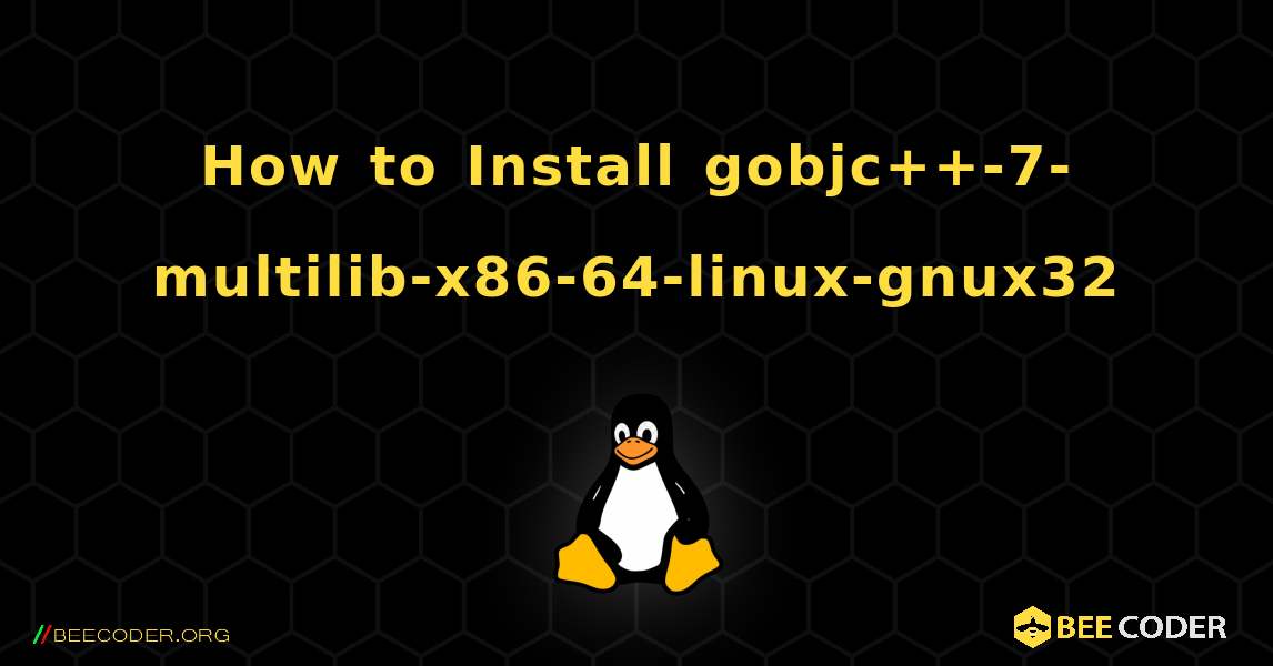 How to Install gobjc++-7-multilib-x86-64-linux-gnux32 . Linux
