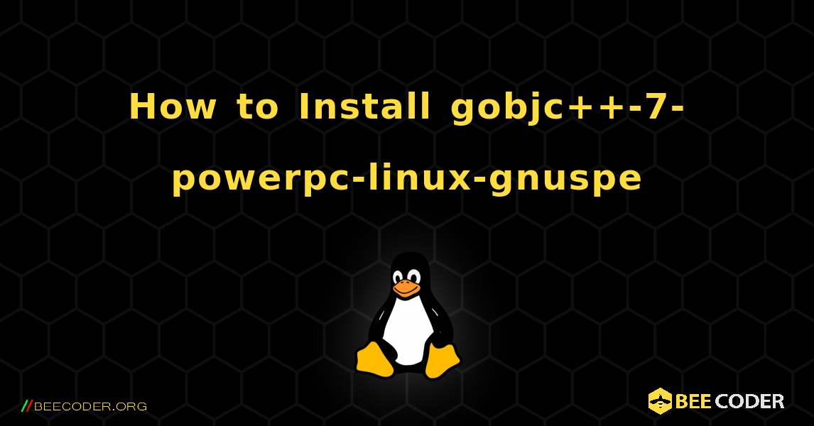 How to Install gobjc++-7-powerpc-linux-gnuspe . Linux