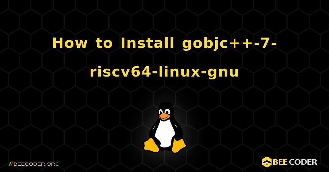 How to Install gobjc++-7-riscv64-linux-gnu . Linux