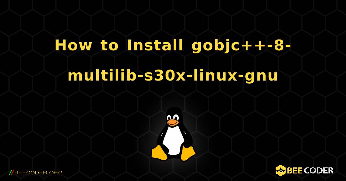 How to Install gobjc++-8-multilib-s30x-linux-gnu . Linux