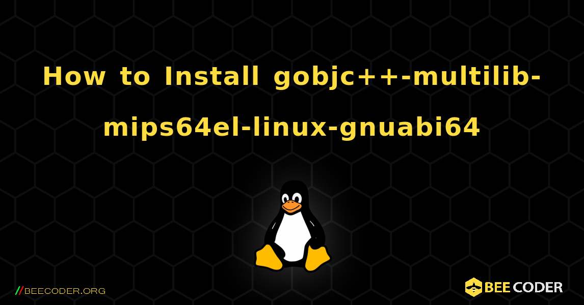 How to Install gobjc++-multilib-mips64el-linux-gnuabi64 . Linux