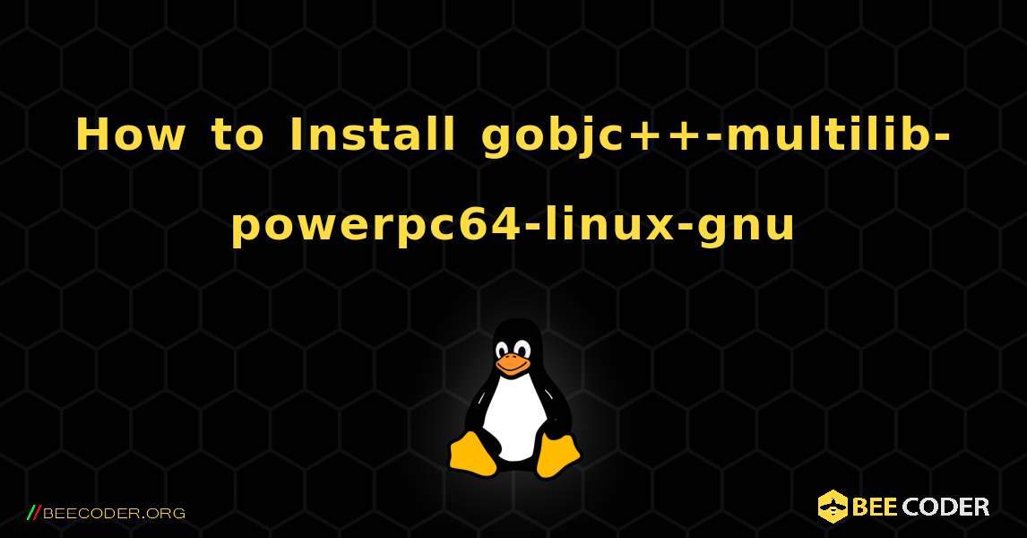 How to Install gobjc++-multilib-powerpc64-linux-gnu . Linux