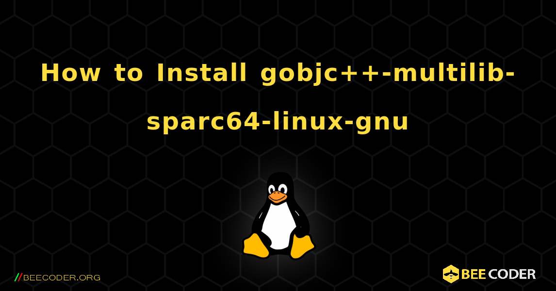 How to Install gobjc++-multilib-sparc64-linux-gnu . Linux