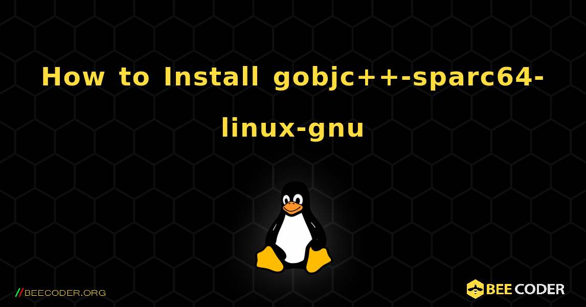 How to Install gobjc++-sparc64-linux-gnu . Linux