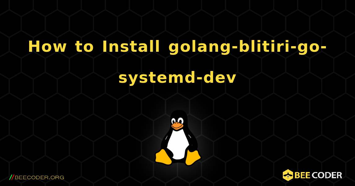 How to Install golang-blitiri-go-systemd-dev . Linux