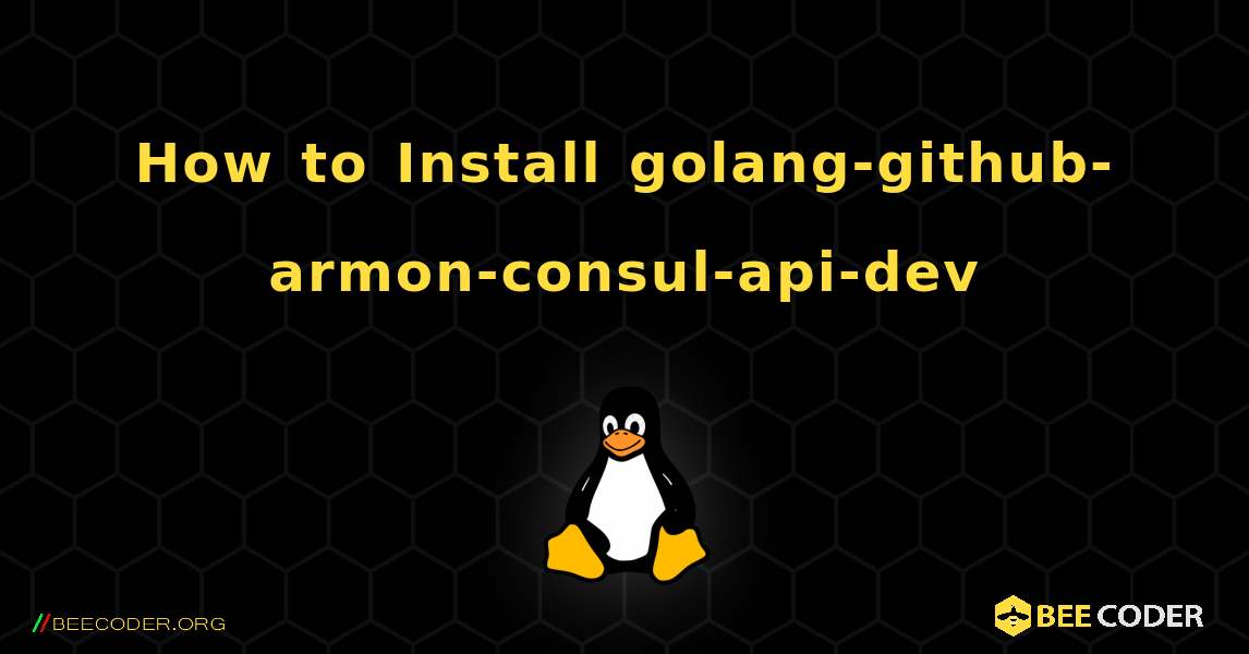 How to Install golang-github-armon-consul-api-dev . Linux