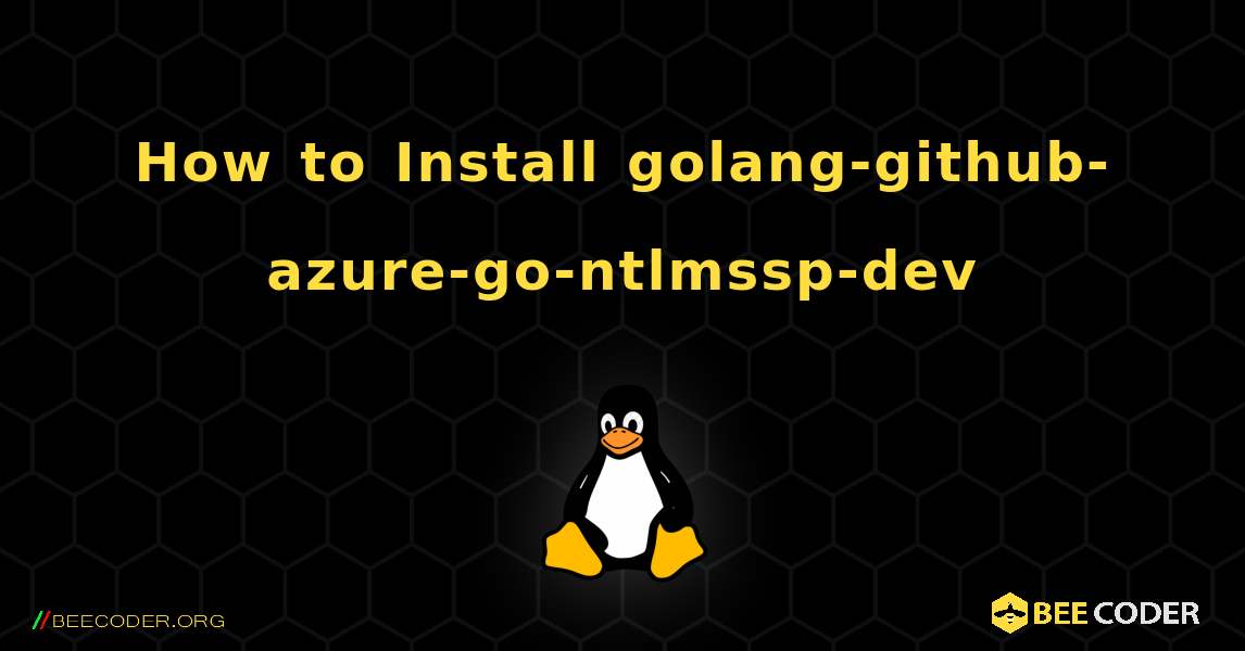 How to Install golang-github-azure-go-ntlmssp-dev . Linux