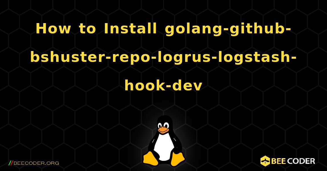 How to Install golang-github-bshuster-repo-logrus-logstash-hook-dev . Linux