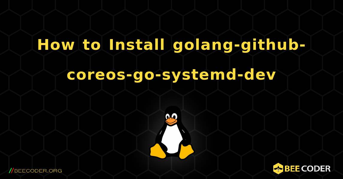 How to Install golang-github-coreos-go-systemd-dev . Linux