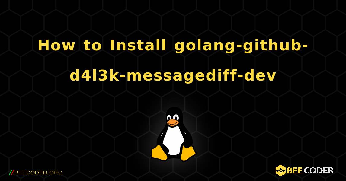 How to Install golang-github-d4l3k-messagediff-dev . Linux