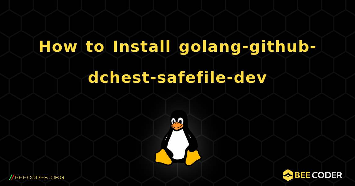 How to Install golang-github-dchest-safefile-dev . Linux