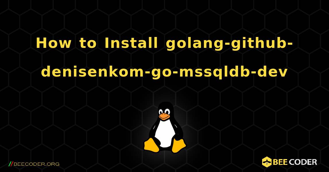 How to Install golang-github-denisenkom-go-mssqldb-dev . Linux