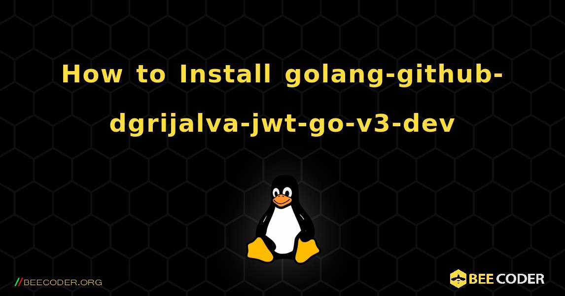 How to Install golang-github-dgrijalva-jwt-go-v3-dev . Linux