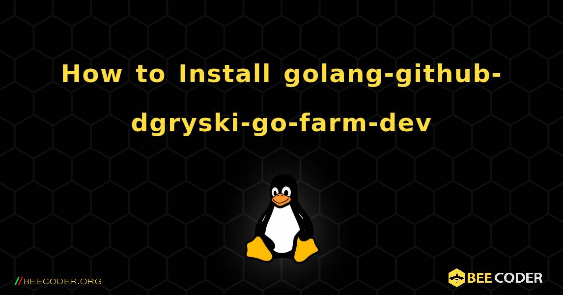 How to Install golang-github-dgryski-go-farm-dev . Linux