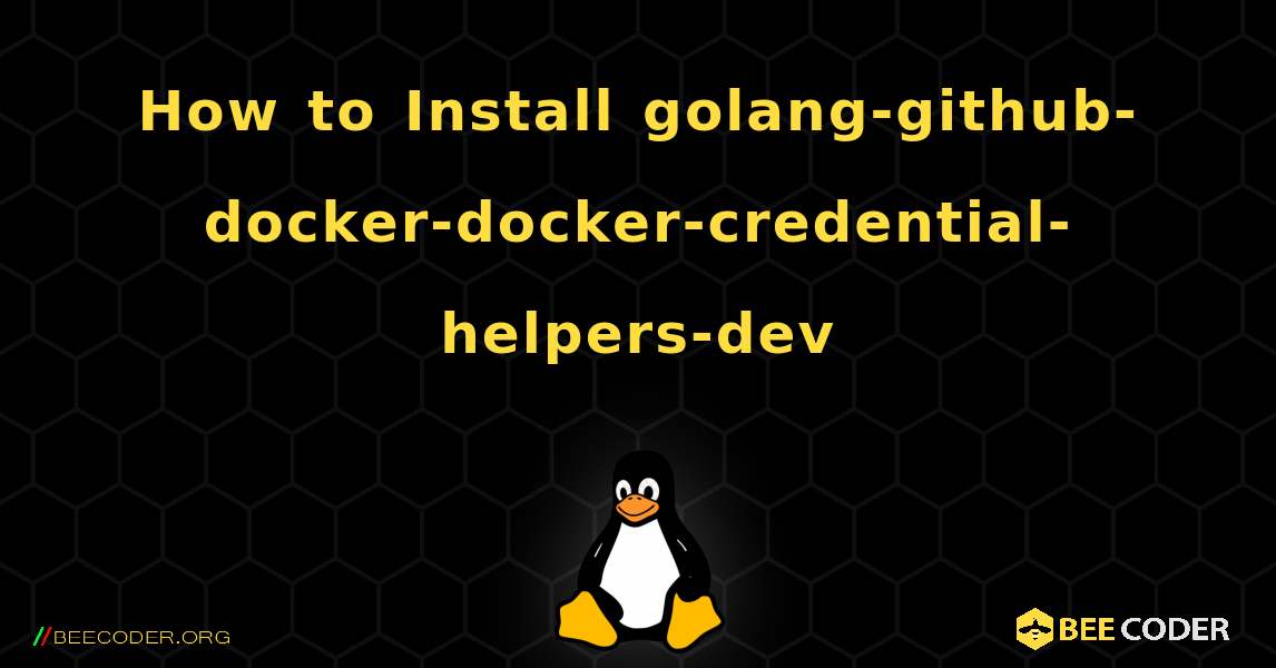 How to Install golang-github-docker-docker-credential-helpers-dev . Linux