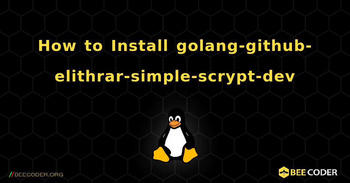 How to Install golang-github-elithrar-simple-scrypt-dev . Linux