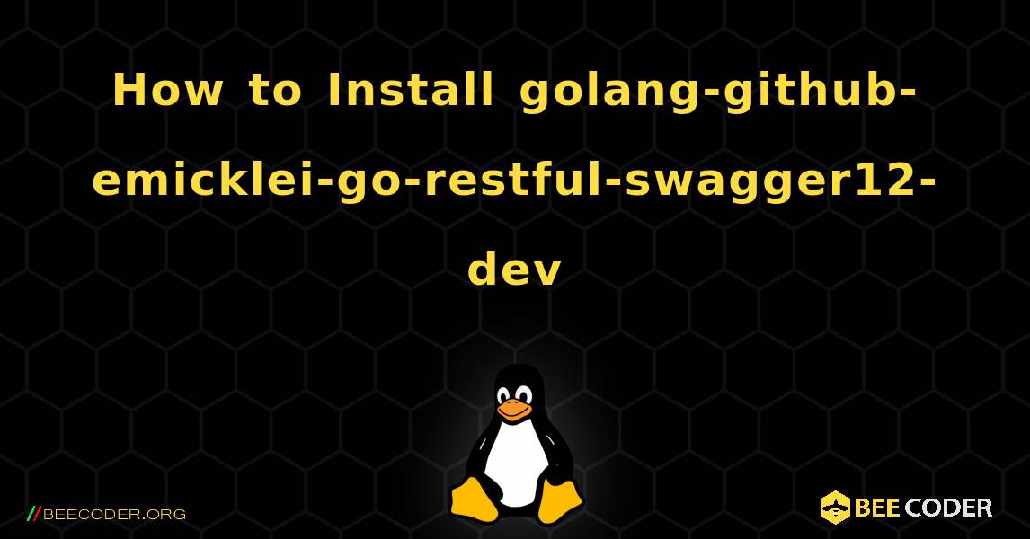 How to Install golang-github-emicklei-go-restful-swagger12-dev . Linux