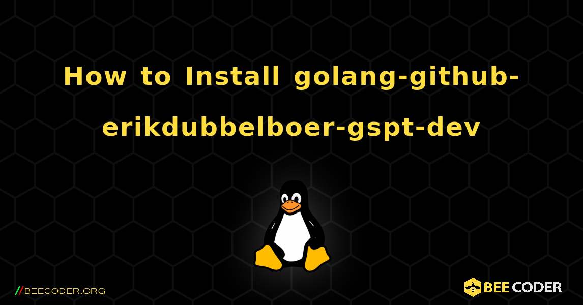 How to Install golang-github-erikdubbelboer-gspt-dev . Linux