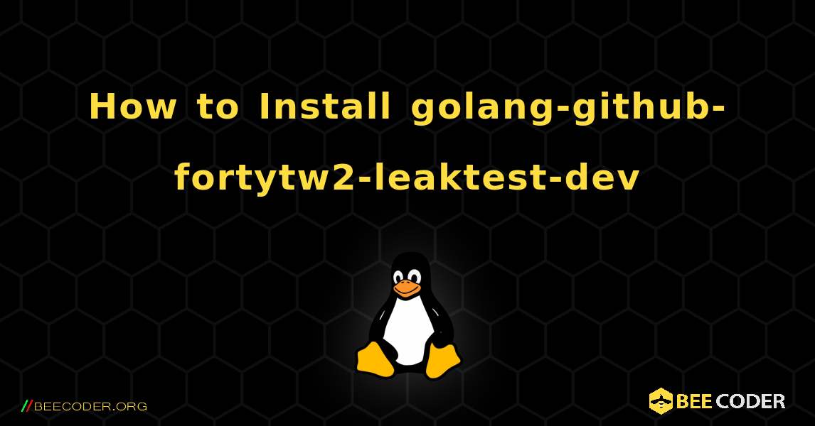 How to Install golang-github-fortytw2-leaktest-dev . Linux