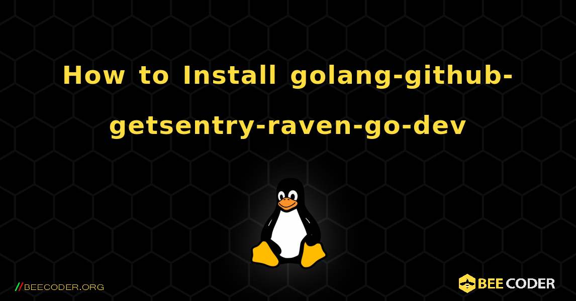 How to Install golang-github-getsentry-raven-go-dev . Linux