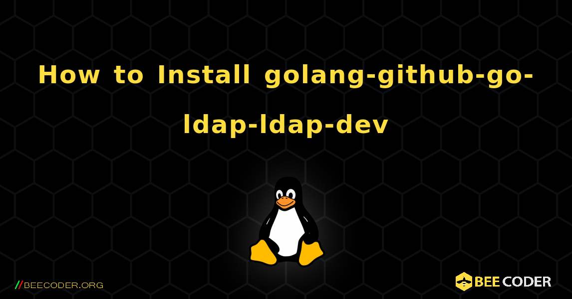 How to Install golang-github-go-ldap-ldap-dev . Linux