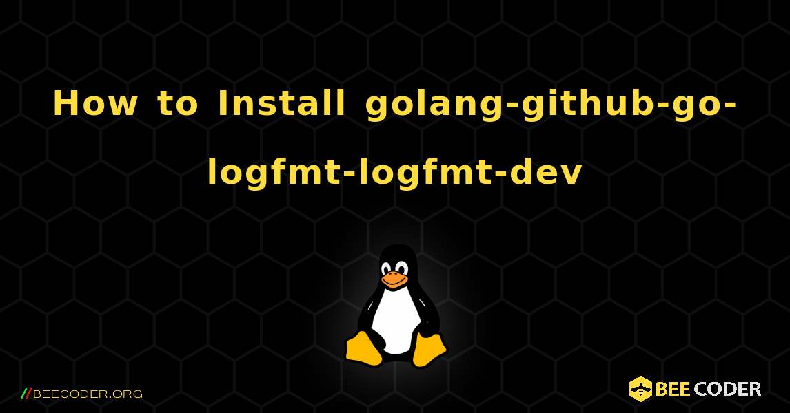 How to Install golang-github-go-logfmt-logfmt-dev . Linux