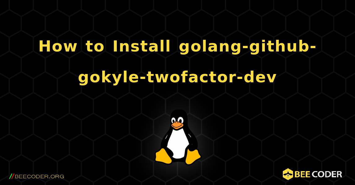 How to Install golang-github-gokyle-twofactor-dev . Linux