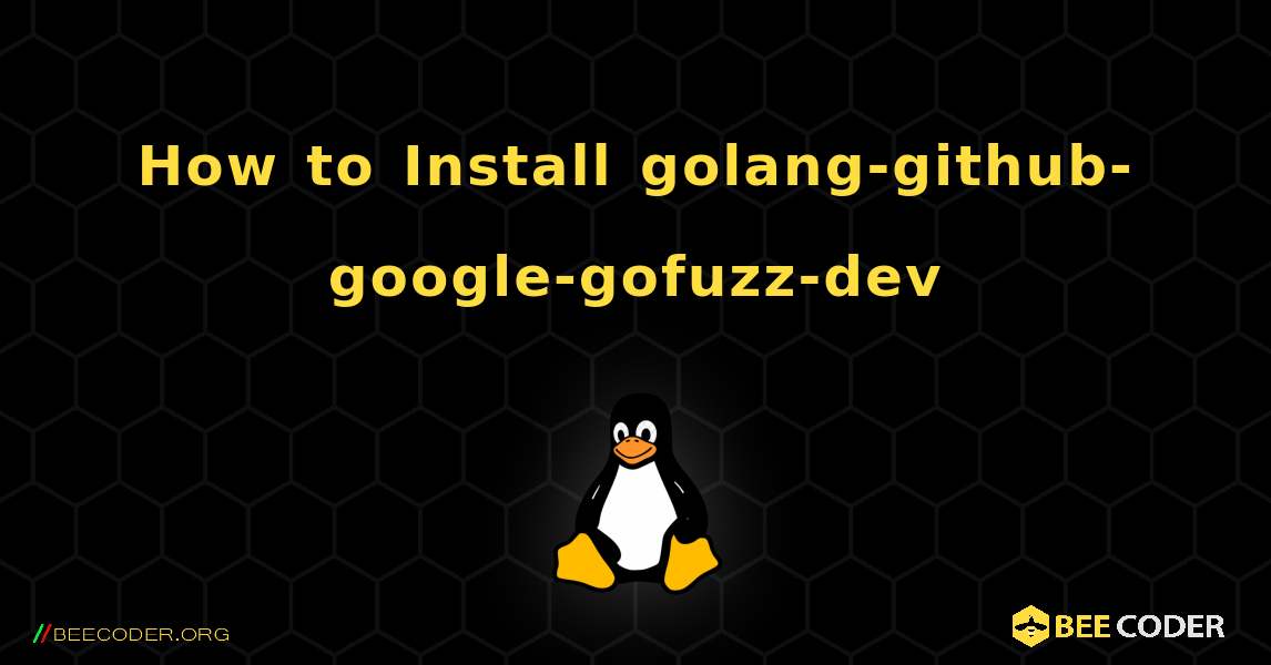How to Install golang-github-google-gofuzz-dev . Linux