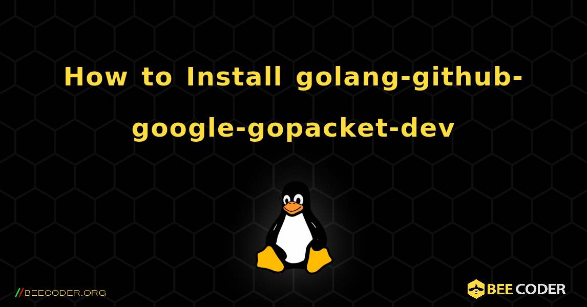 How to Install golang-github-google-gopacket-dev . Linux