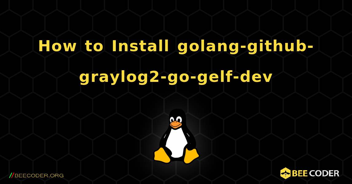How to Install golang-github-graylog2-go-gelf-dev . Linux