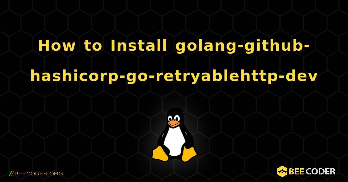How to Install golang-github-hashicorp-go-retryablehttp-dev . Linux