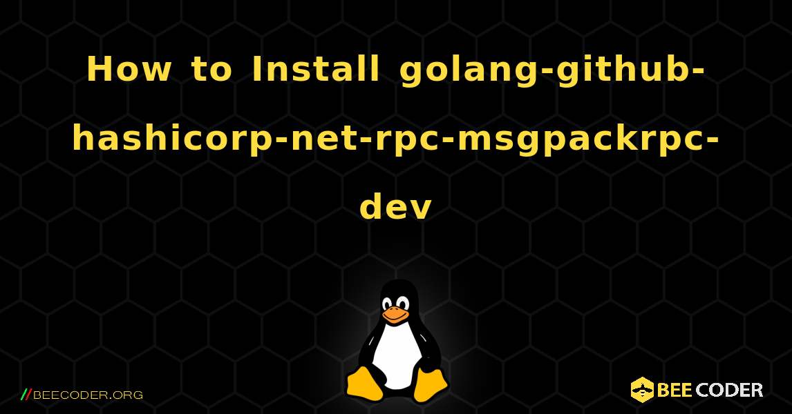 How to Install golang-github-hashicorp-net-rpc-msgpackrpc-dev . Linux